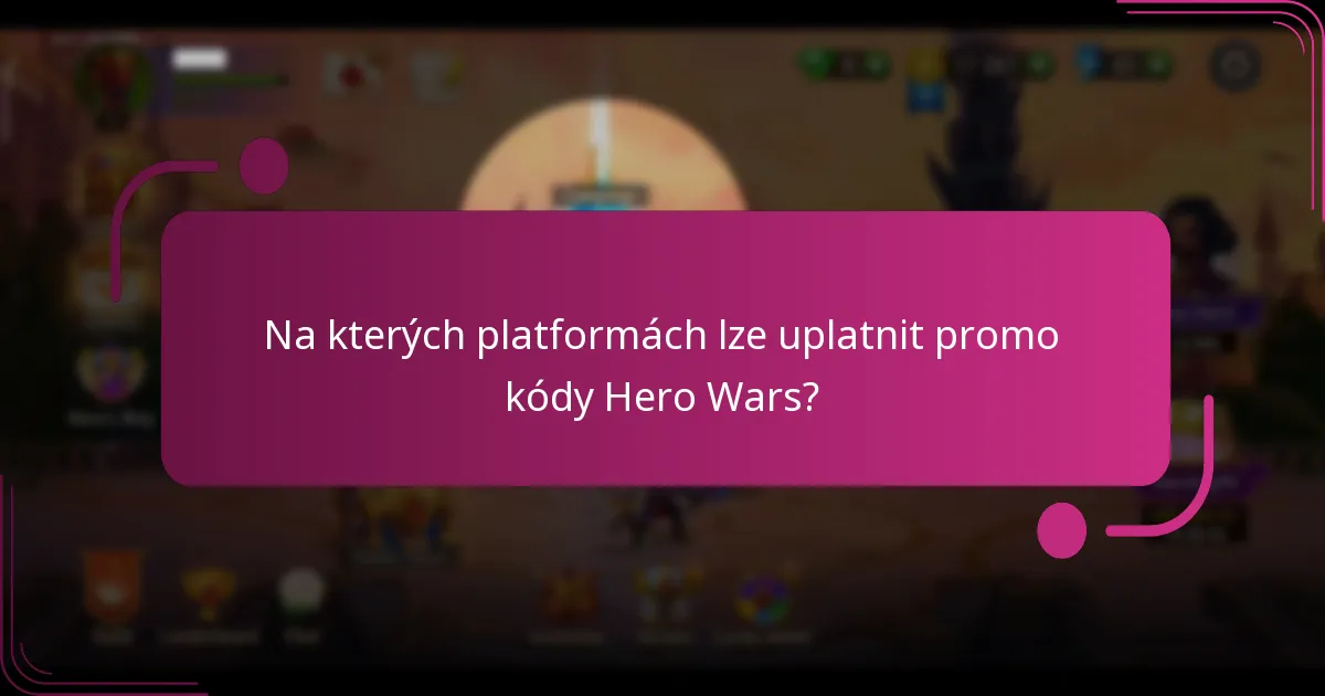Na kterých platformách lze uplatnit promo kódy Hero Wars?